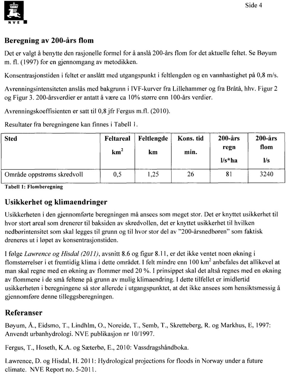 Figur 2 og Figur 3. 200-årsverdier er antatt å være ca 10% større enn 100-års verdier. Avrenningskoeffisienten er satt ti10,8 jfr Fergus m.fl. (2010).