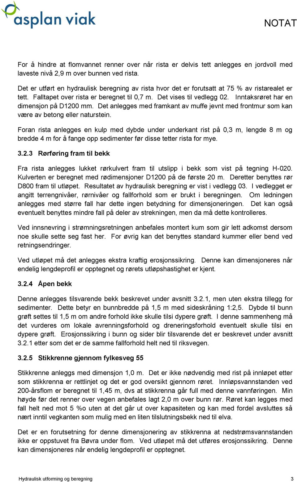 Inntaksrøret har en dimensjon på D1200 mm. Det anlegges med framkant av muffe jevnt med frontmur som kan være av betong eller naturstein.