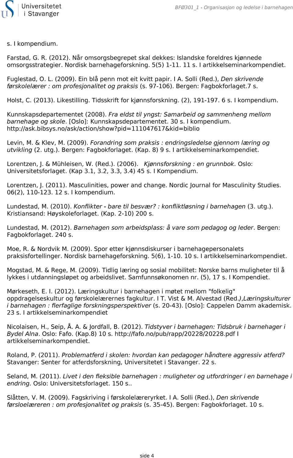 Holst, C. (2013). Likestilling. Tidsskrift for kjønnsforskning. (2), 191-197. 6 s. I kompendium. Kunnskapsdepartementet (2008). Fra eldst til yngst: Samarbeid og sammenheng mellom barnehage og skole.