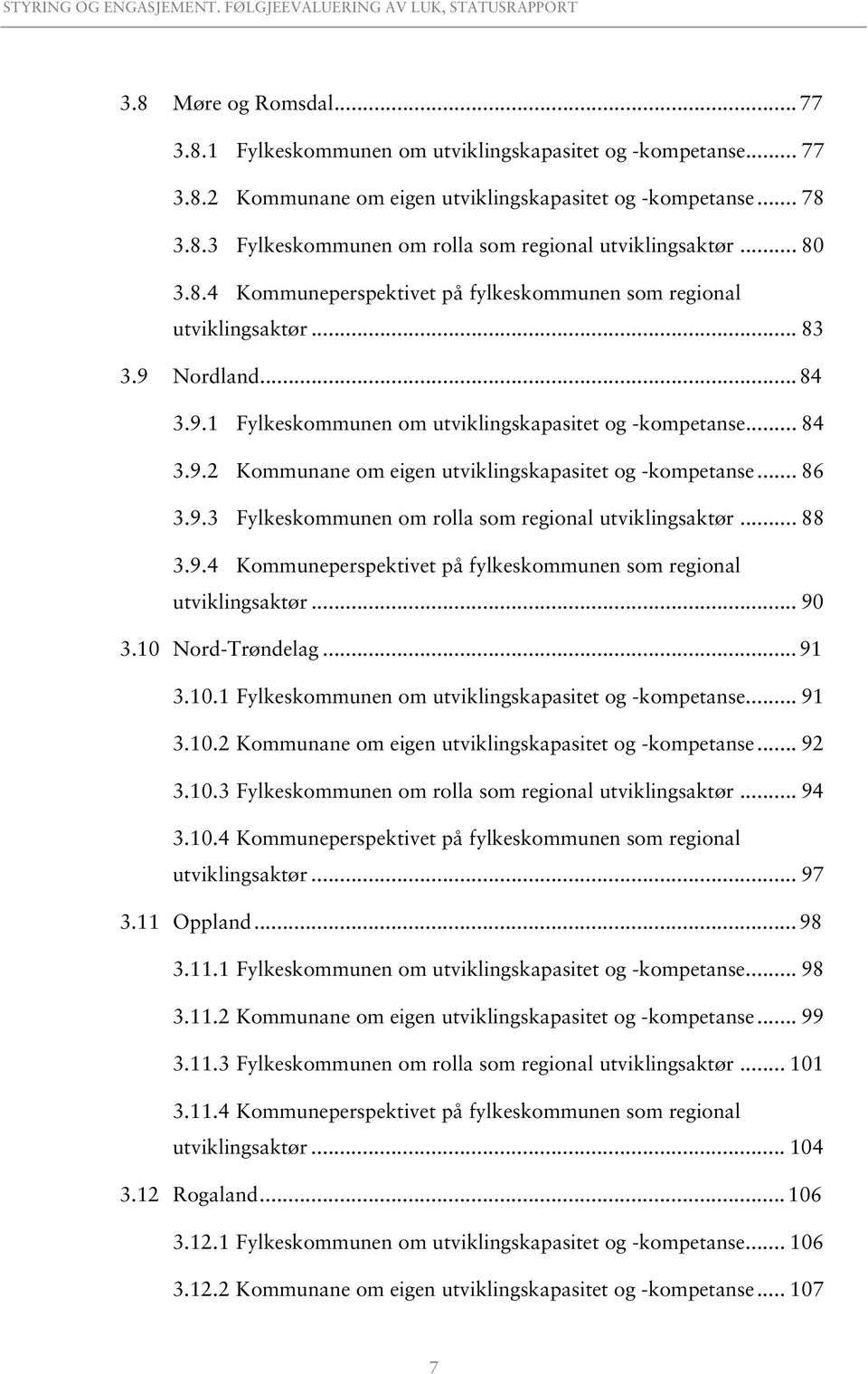 .. 86 3.9.3 Fylkeskommunen om rolla som regional utviklingsaktør... 88 3.9.4 Kommuneperspektivet på fylkeskommunen som regional utviklingsaktør... 90 3.10 