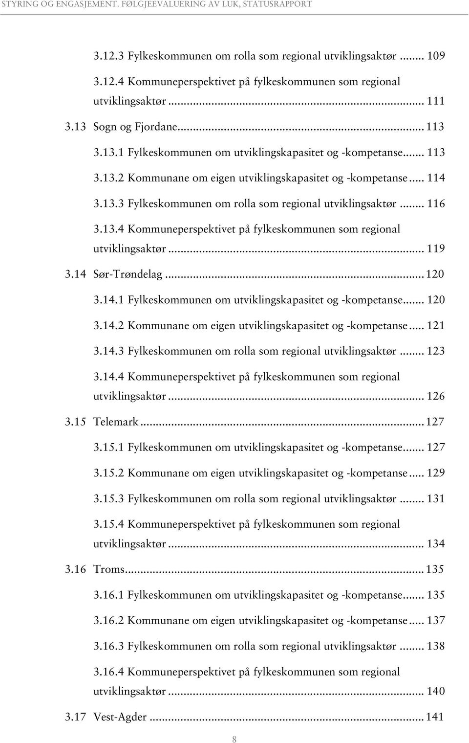 .. 116 3.13.4 Kommuneperspektivet på fylkeskommunen som regional utviklingsaktør... 119 3.14 Sør-Trøndelag... 120 3.14.1 Fylkeskommunen om utviklingskapasitet og -kompetanse... 120 3.14.2 Kommunane om eigen utviklingskapasitet og -kompetanse.