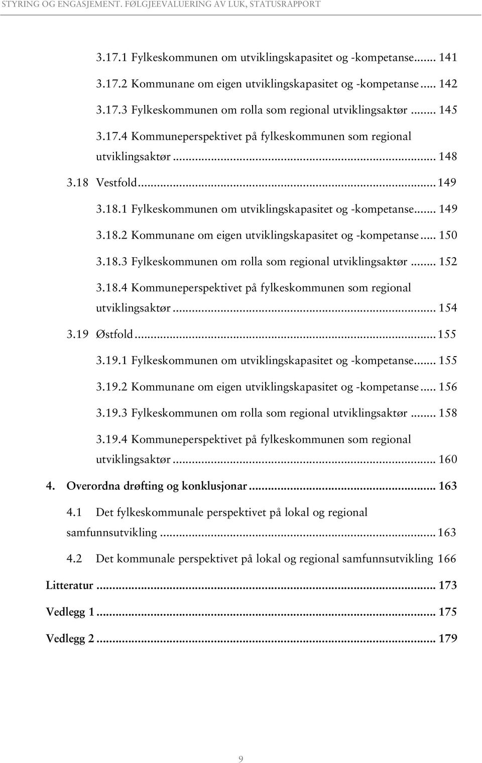 .. 150 3.18.3 Fylkeskommunen om rolla som regional utviklingsaktør... 152 3.18.4 Kommuneperspektivet på fylkeskommunen som regional utviklingsaktør... 154 3.19 