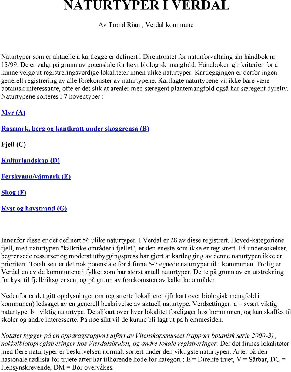 Kartleggingen er derfor ingen generell registrering av alle forekomster av naturtypene.