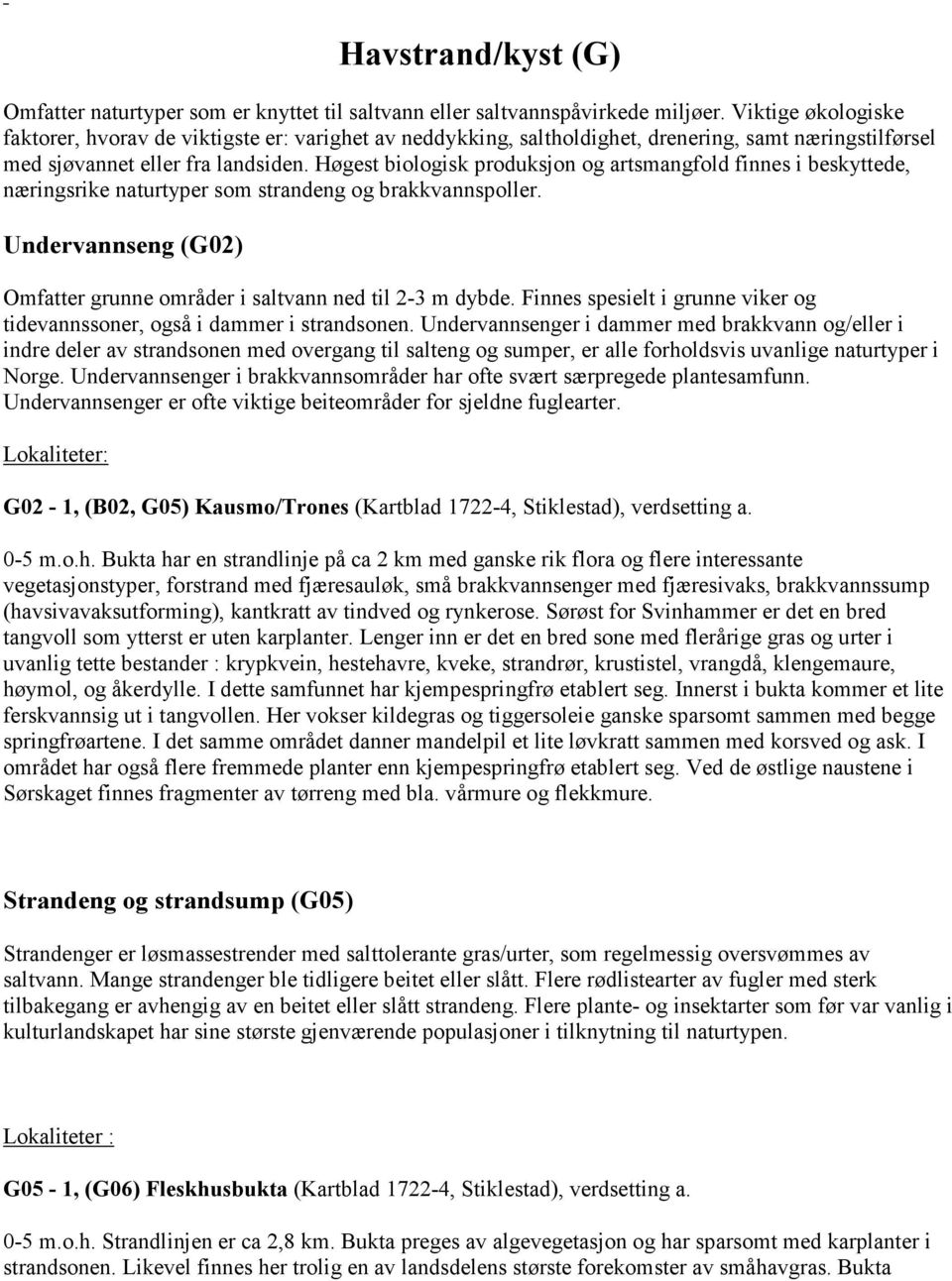 Høgest biologisk produksjon og artsmangfold finnes i beskyttede, næringsrike naturtyper som strandeng og brakkvannspoller. Undervannseng (G02) Omfatter grunne områder i saltvann ned til 2-3 m dybde.