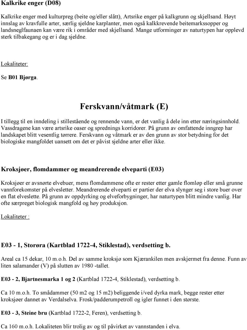 Mange utforminger av naturtypen har opplevd sterk tilbakegang og er i dag sjeldne. Lokaliteter: Se B01 Bjørga.