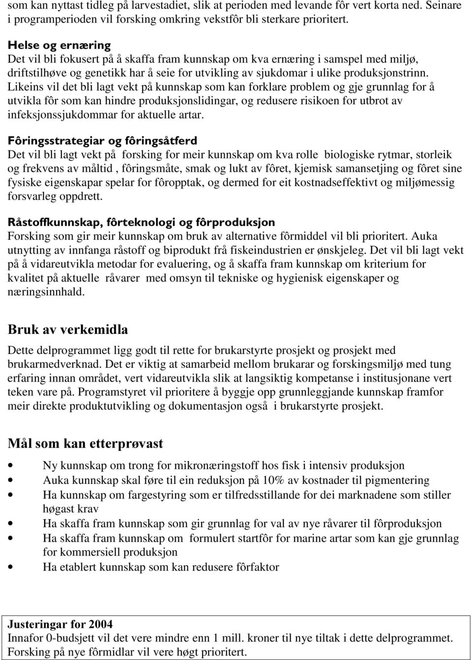 Likeins vil det bli lagt vekt på kunnskap som kan forklare problem og gje grunnlag for å utvikla fôr som kan hindre produksjonslidingar, og redusere risikoen for utbrot av infeksjonssjukdommar for