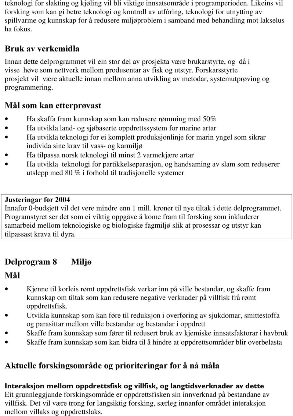 %UXNDYYHUNHPLGOD Innan dette delprogrammet vil ein stor del av prosjekta være brukarstyrte, og då i visse høve som nettverk mellom produsentar av fisk og utstyr.