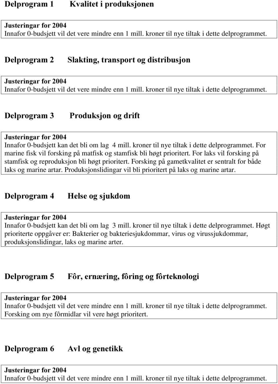 'HOSURJUDP 3URGXNVMRQRJGULIW Innafor 0-budsjett kan det bli om lag 4 mill. kroner til nye tiltak i dette delprogrammet. For marine fisk vil forsking på matfisk og stamfisk bli høgt prioritert.