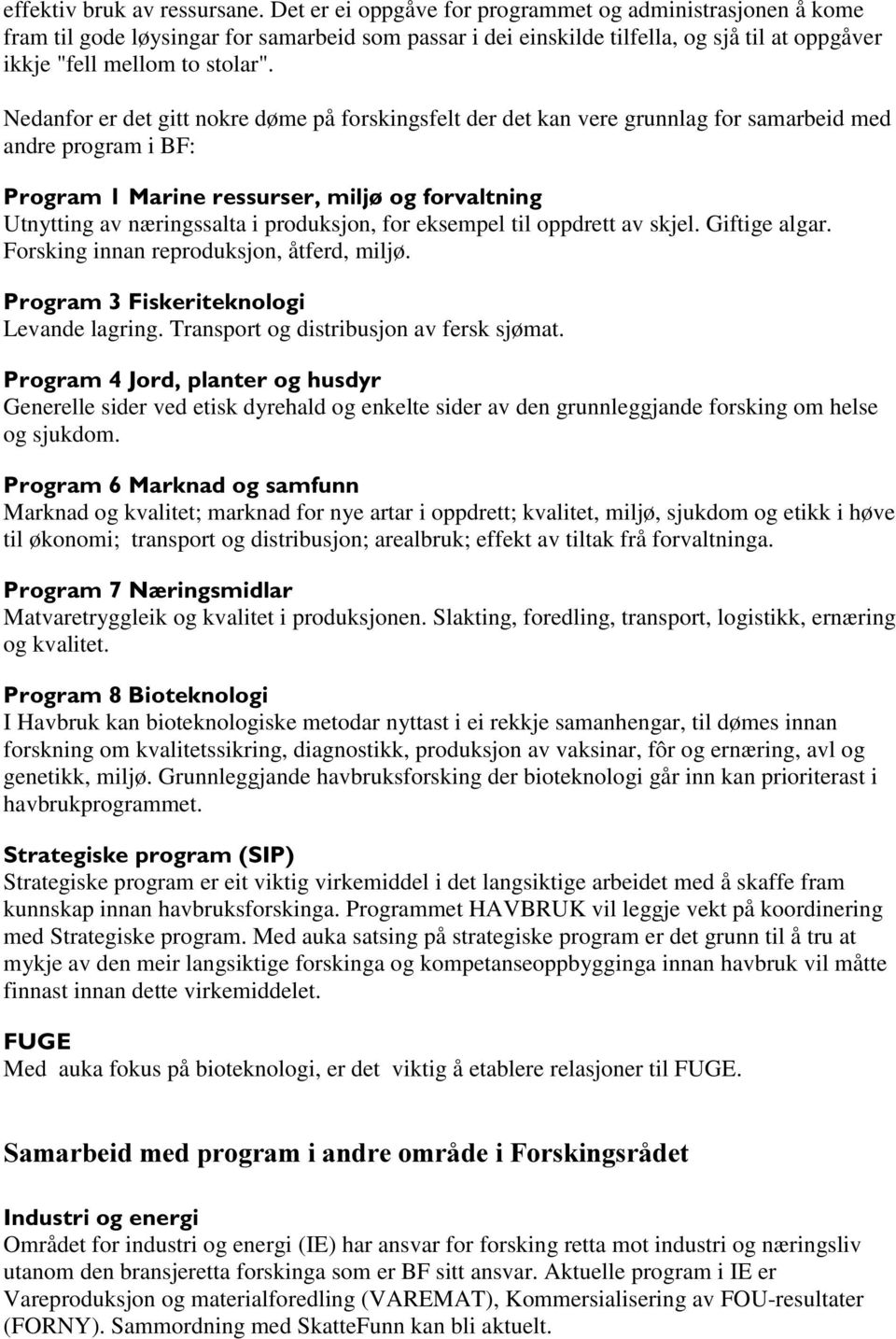 Nedanfor er det gitt nokre døme på forskingsfelt der det kan vere grunnlag for samarbeid med andre program i BF: 3URJUDP0DULQHUHVVXUVHUPLOM RJIRUYDOWQLQJ Utnytting av næringssalta i produksjon, for