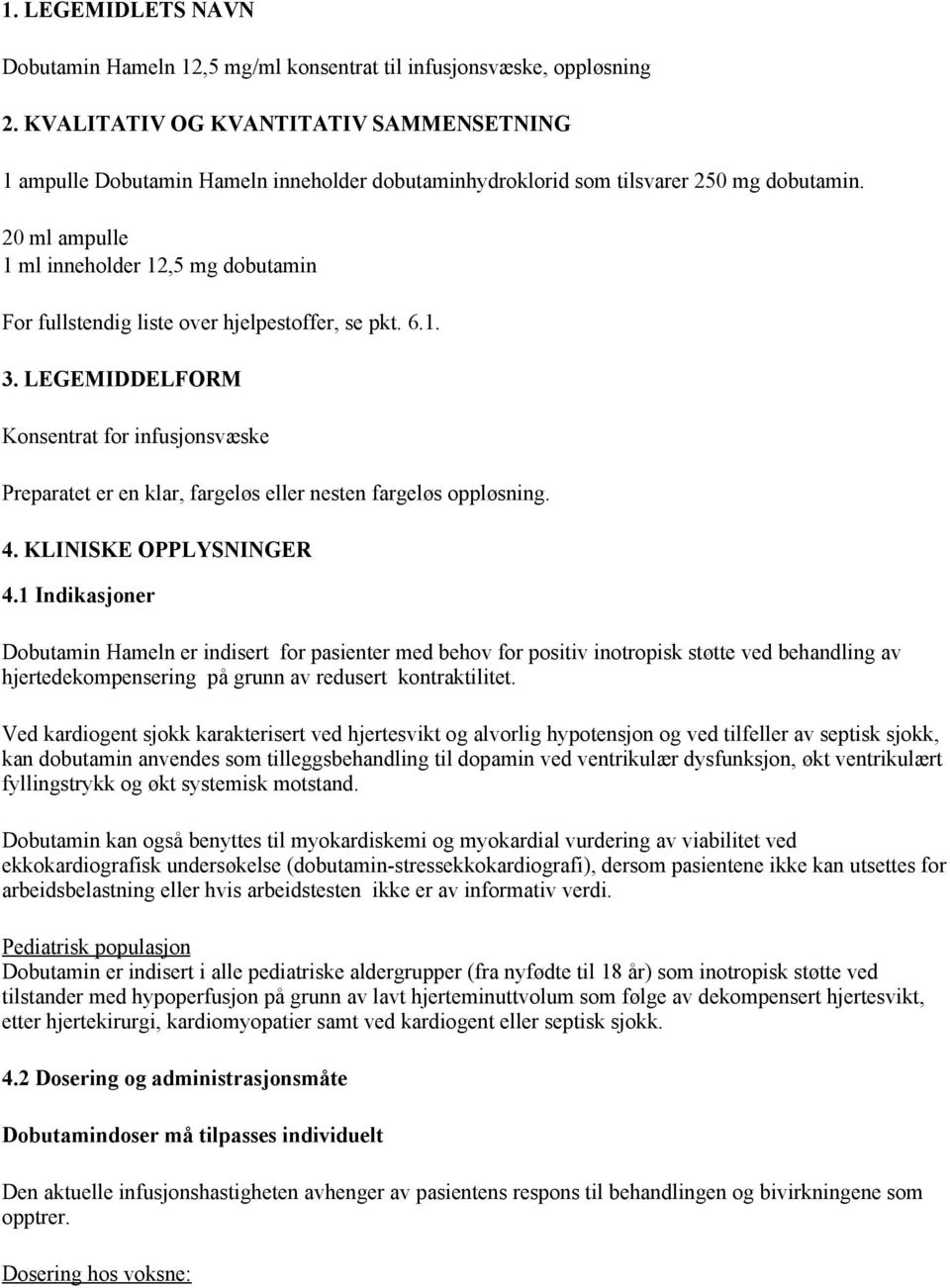 20 ml ampulle 1 ml inneholder 12,5 mg dobutamin For fullstendig liste over hjelpestoffer, se pkt. 6.1. 3.