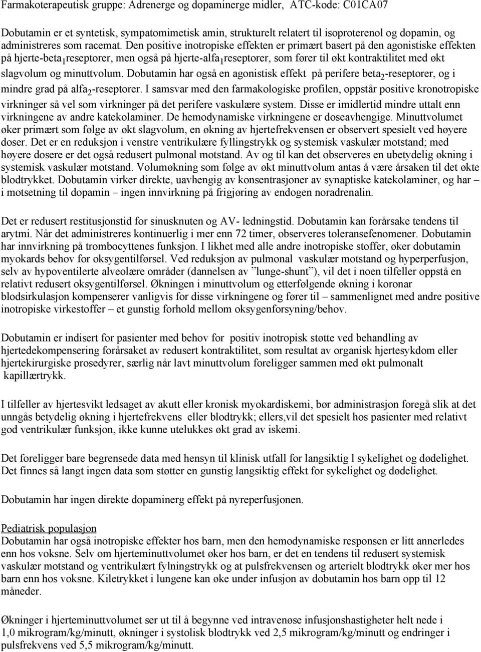 Den positive inotropiske effekten er primært basert på den agonistiske effekten på hjerte-beta 1 reseptorer, men også på hjerte-alfa 1 reseptorer, som fører til økt kontraktilitet med økt slagvolum