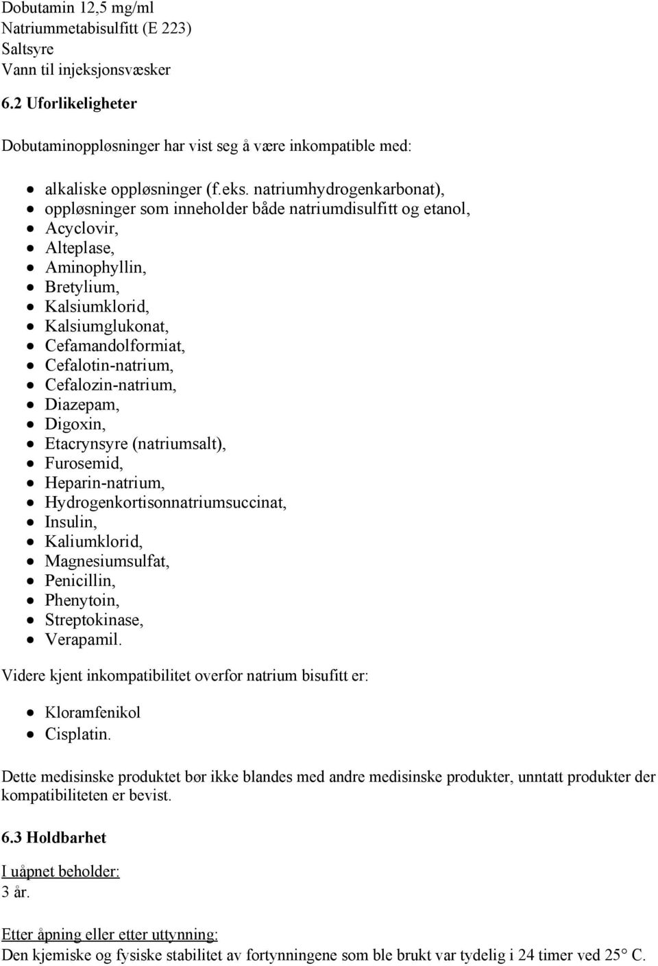 natriumhydrogenkarbonat), oppløsninger som inneholder både natriumdisulfitt og etanol, Acyclovir, Alteplase, Aminophyllin, Bretylium, Kalsiumklorid, Kalsiumglukonat, Cefamandolformiat,