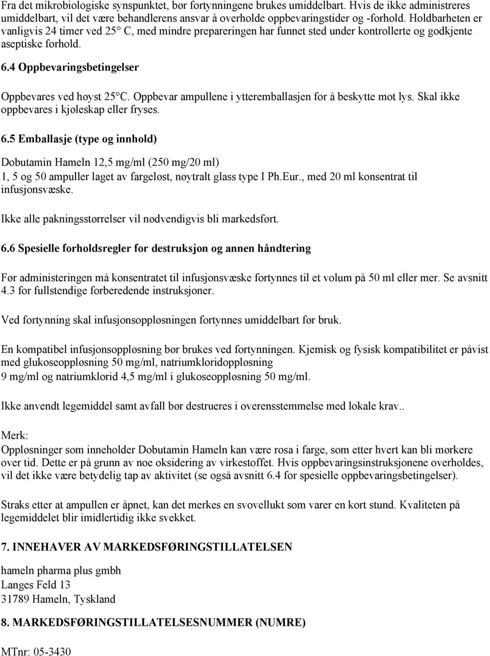 Oppbevar ampullene i ytteremballasjen for å beskytte mot lys. Skal ikke oppbevares i kjøleskap eller fryses. 6.