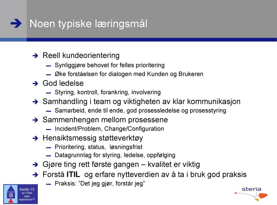 Sammenhengen mellom prosessene Incident/Problem, Change/Configuration Hensiktsmessig støtteverktøy Prioritering, status, løsningsfrist Datagrunnlag for styring,