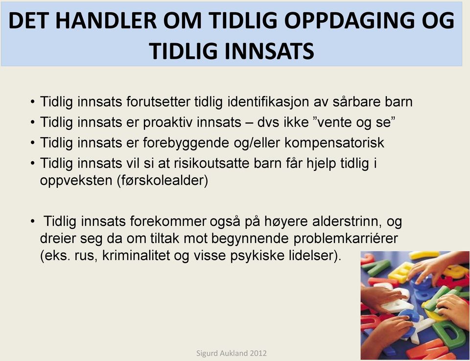 innsats vil si at risikoutsatte barn får hjelp tidlig i oppveksten (førskolealder) Tidlig innsats forekommer også på