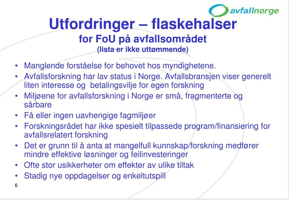 Avfallsbransjen viser generelt liten interesse og betalingsvilje for egen forskning Miljøene for avfallsforskning i Norge er små, fragmenterte og sårbare Få eller