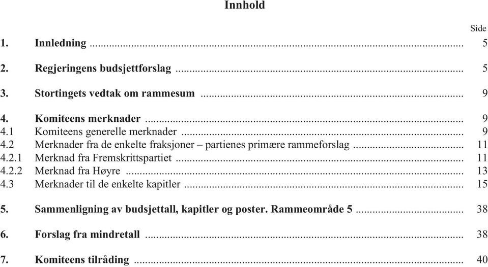 .. 11 4.2.1 Merknad fra Fremskrittspartiet... 11 4.2.2 Merknad fra Høyre... 13 4.3 Merknader til de enkelte kapitler... 15 5.