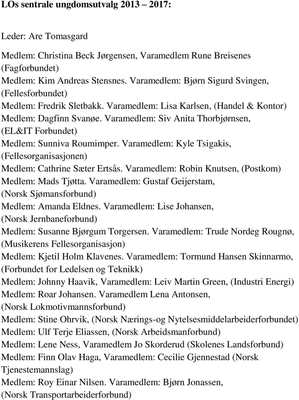 Varamedlem: Siv Anita Thorbjørnsen, (EL&IT Forbundet) Medlem: Sunniva Roumimper. Varamedlem: Kyle Tsigakis, (Fellesorganisasjonen) Medlem: Cathrine Sæter Ertsås.