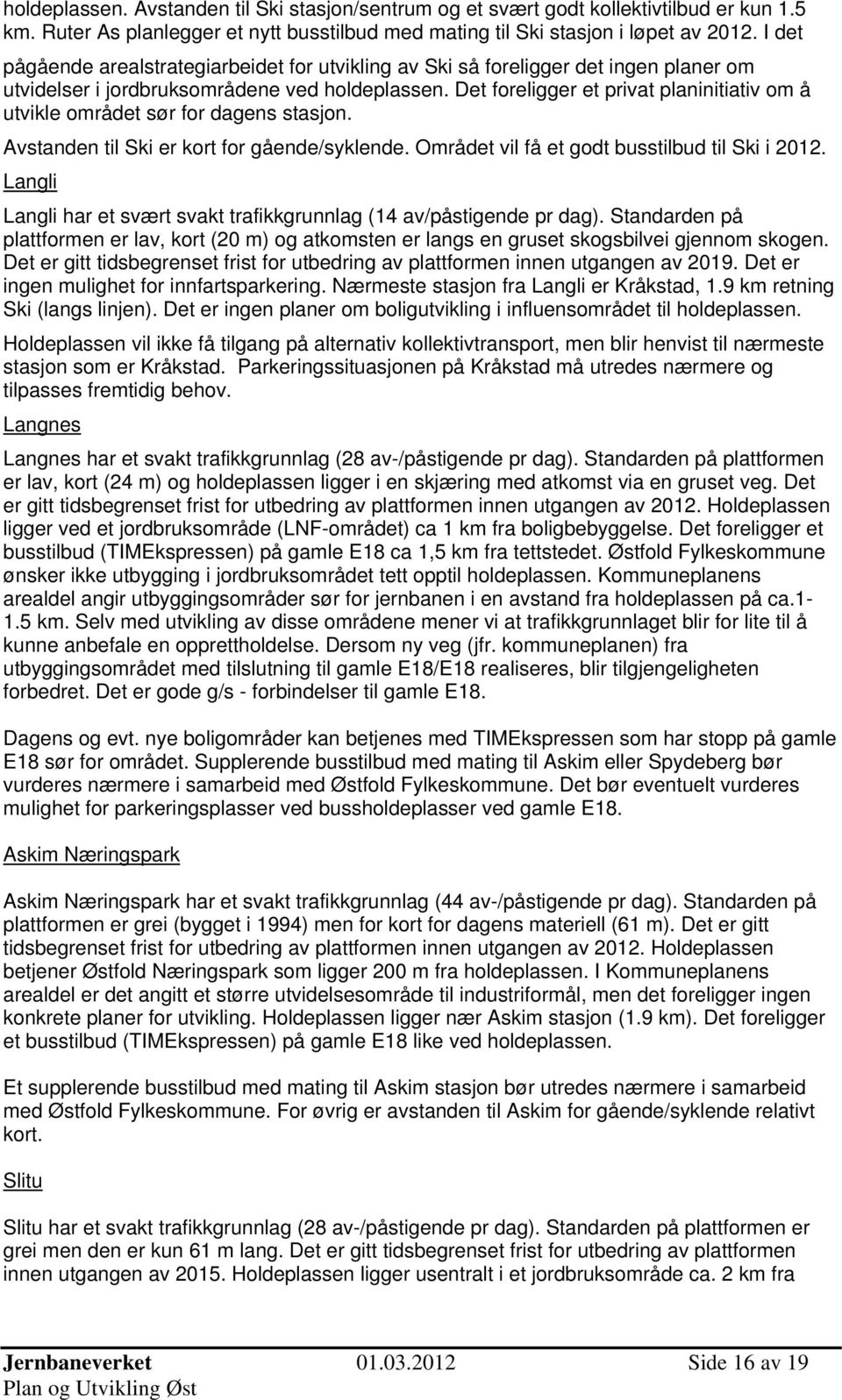 Det foreligger et privat planinitiativ om å utvikle området sør for dagens stasjon. Avstanden til Ski er kort for gående/syklende. Området vil få et godt busstilbud til Ski i 2012.