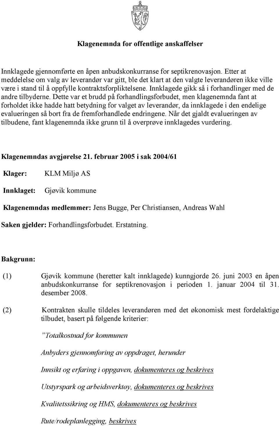 Innklagede gikk så i forhandlinger med de andre tilbyderne.