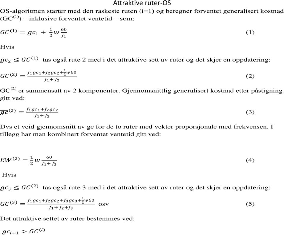 Gjennomsnittlig generalisert kostnad etter påstigning gitt ved: gc (2) = f 1gc 1 +f 2 gc 2 f 1 + f 2 (3) Dvs et veid gjennomsnitt av gc for de to ruter med vekter proporsjonale med frekvensen.