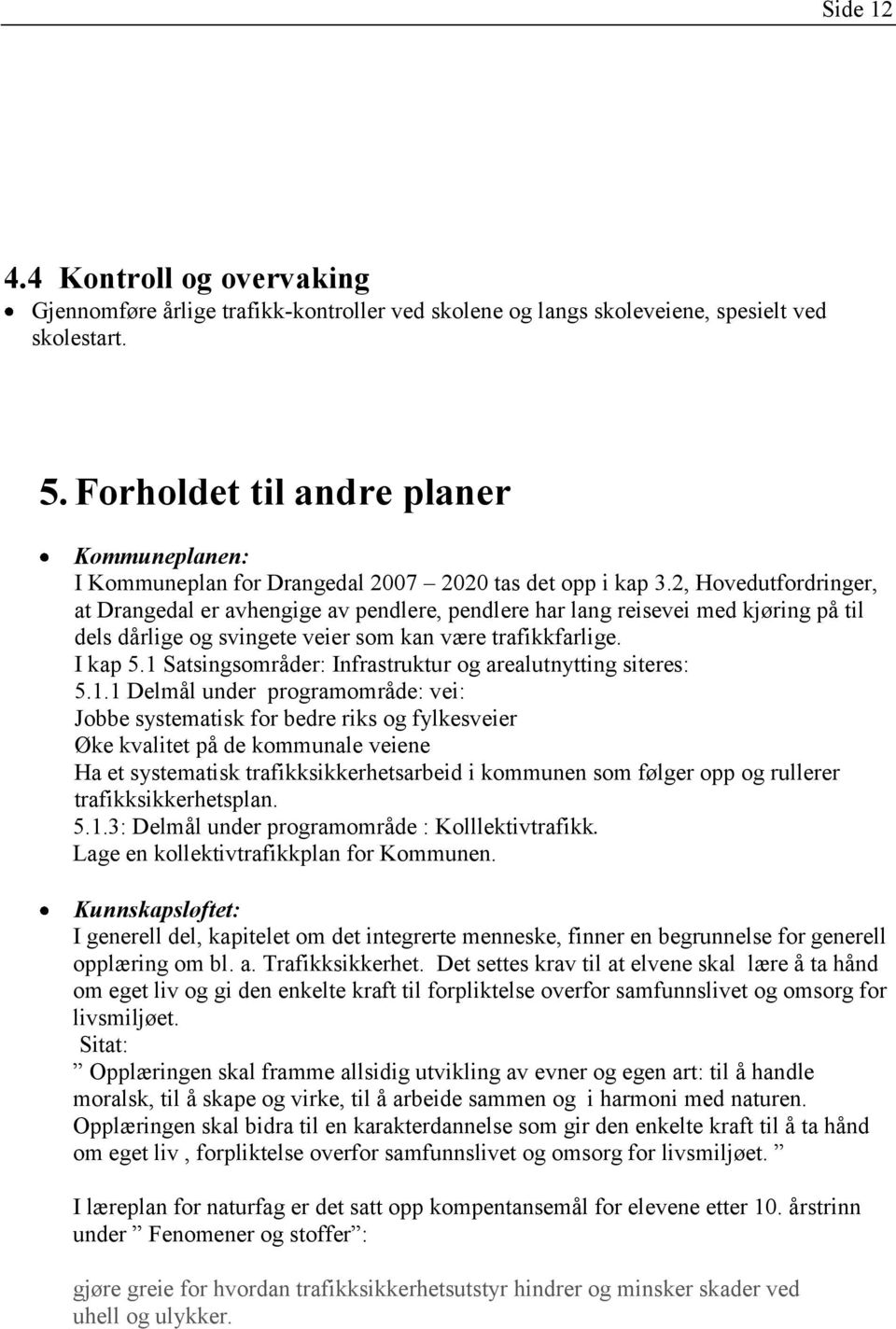 2, Hovedutfordringer, at Drangedal er avhengige av pendlere, pendlere har lang reisevei med kjøring på til dels dårlige og svingete veier som kan være trafikkfarlige. I kap 5.