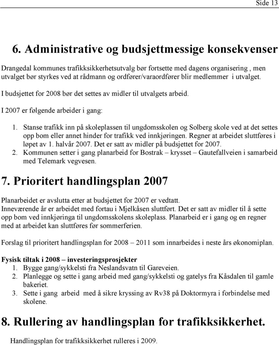 utvalget. I budsjettet for 2008 bør det settes av midler til utvalgets arbeid. I 2007 er følgende arbeider i gang: 1.