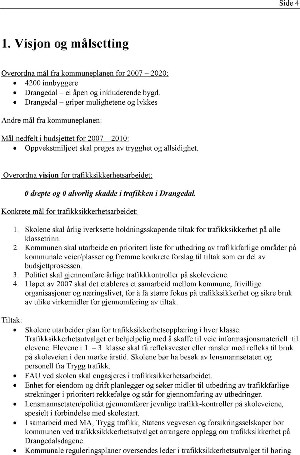 Overordna visjon for trafikksikkerhetsarbeidet: 0 drepte og 0 alvorlig skadde i trafikken i Drangedal. Konkrete mål for trafikksikkerhetsarbeidet: 1.