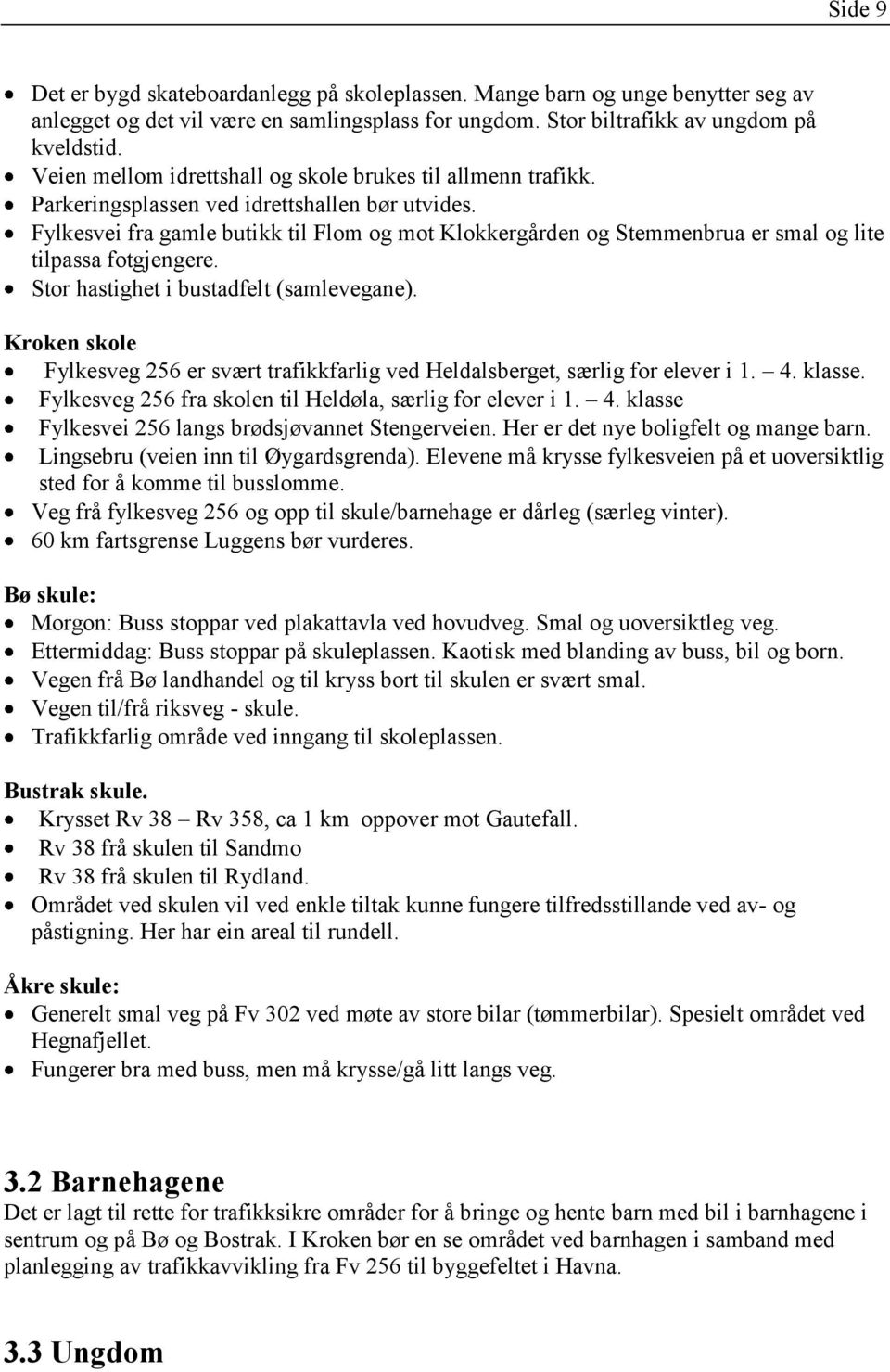 Fylkesvei fra gamle butikk til Flom og mot Klokkergården og Stemmenbrua er smal og lite tilpassa fotgjengere. Stor hastighet i bustadfelt (samlevegane).