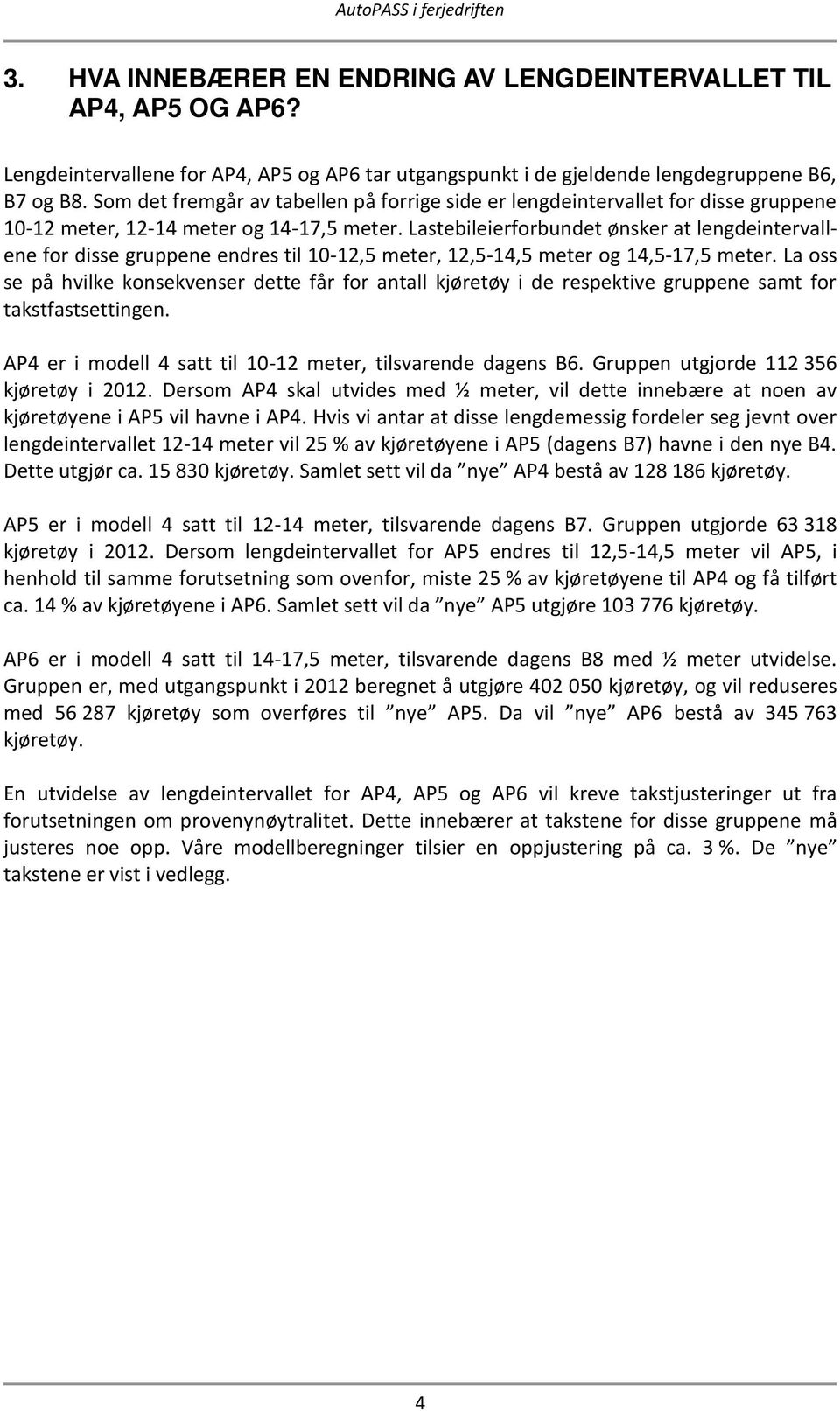 Lastebileierforbundet ønsker at lengdeintervallene for disse gruppene endres til 10-12,5 meter, 12,5-14,5 meter og 14,5-17,5 meter.