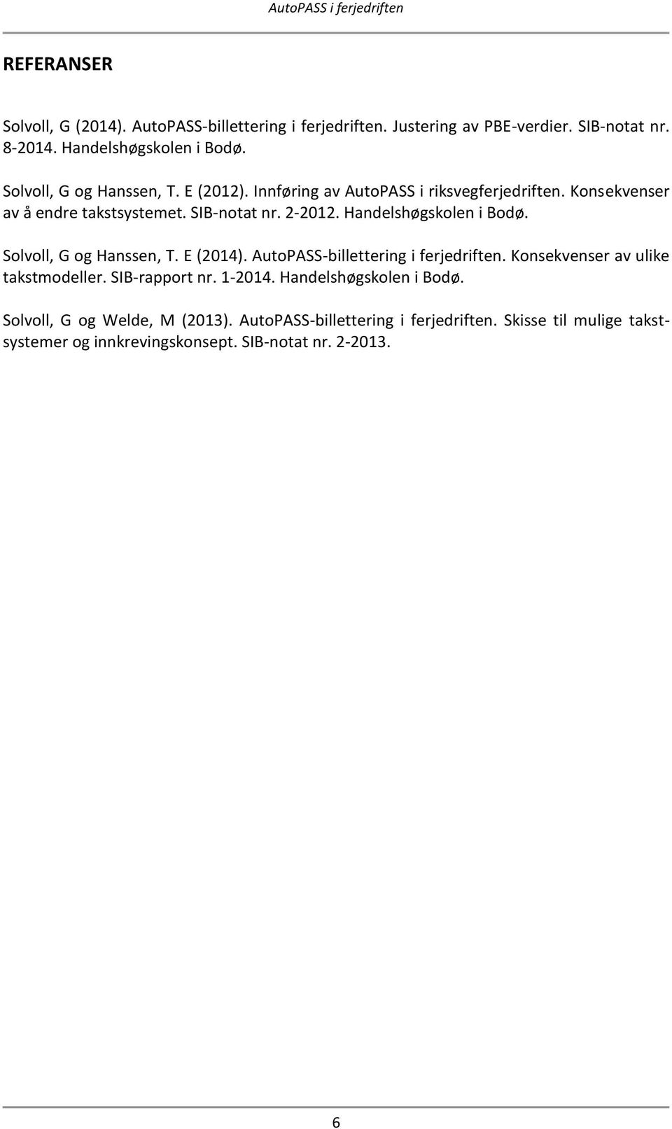 Handelshøgskolen i Bodø. Solvoll, G og Hanssen, T. E (2014). AutoPASS-billettering i ferjedriften. Konsekvenser av ulike takstmodeller. SIB-rapport nr.