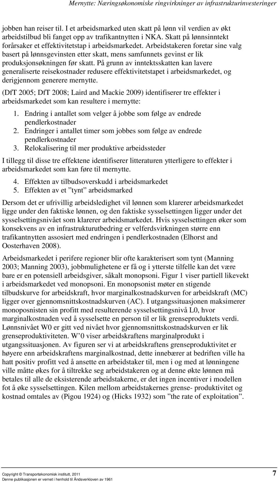 Arbeidstakeren foretar sine valg basert på lønnsgevinsten etter skatt, mens samfunnets gevinst er lik produksjonsøkningen før skatt.