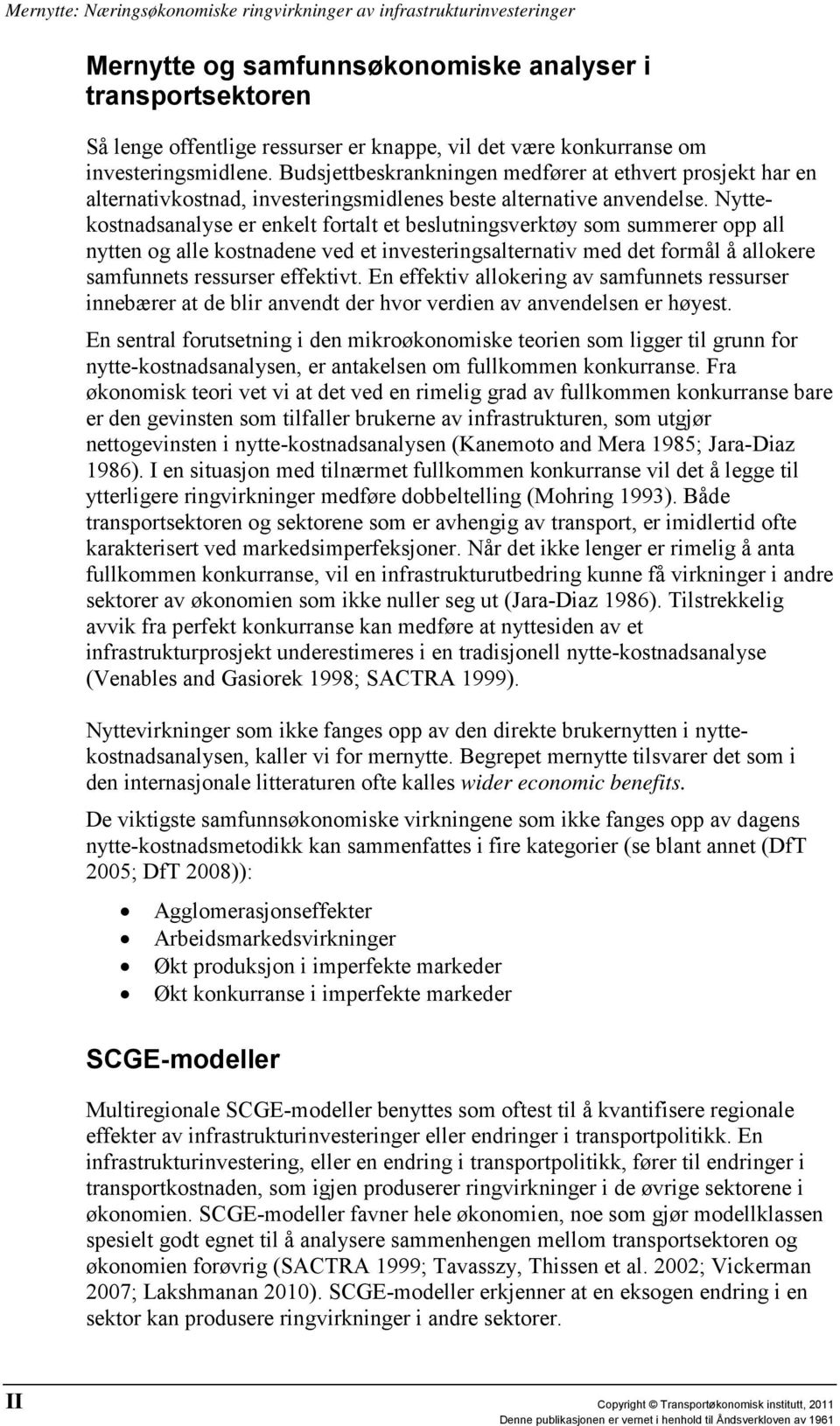 Nyttekostnadsanalyse er enkelt fortalt et beslutningsverktøy som summerer opp all nytten og alle kostnadene ved et investeringsalternativ med det formål å allokere samfunnets ressurser effektivt.