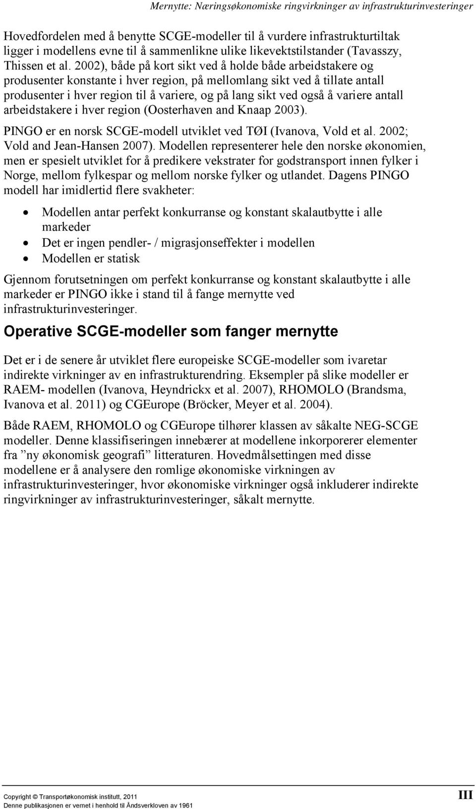 også å variere antall arbeidstakere i hver region (Oosterhaven and Knaap 2003). PINGO er en norsk SCGE-modell utviklet ved TØI (Ivanova, Vold et al. 2002; Vold and Jean-Hansen 2007).