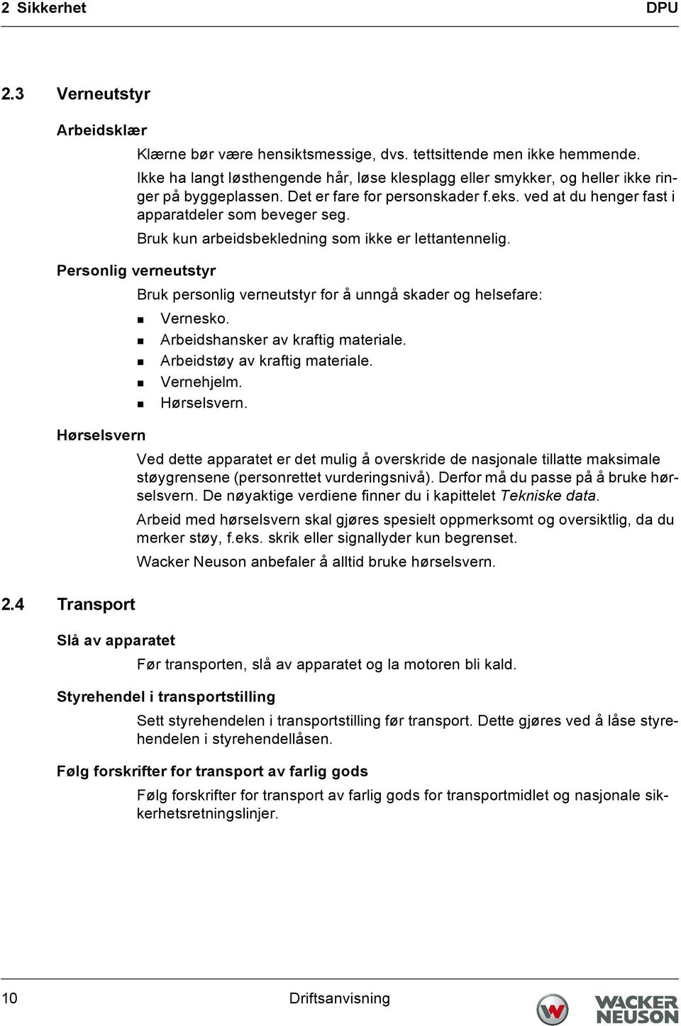 Bruk kun arbeidsbekledning som ikke er lettantennelig. Personlig verneutstyr Bruk personlig verneutstyr for å unngå skader og helsefare: Vernesko. Arbeidshansker av kraftig materiale.