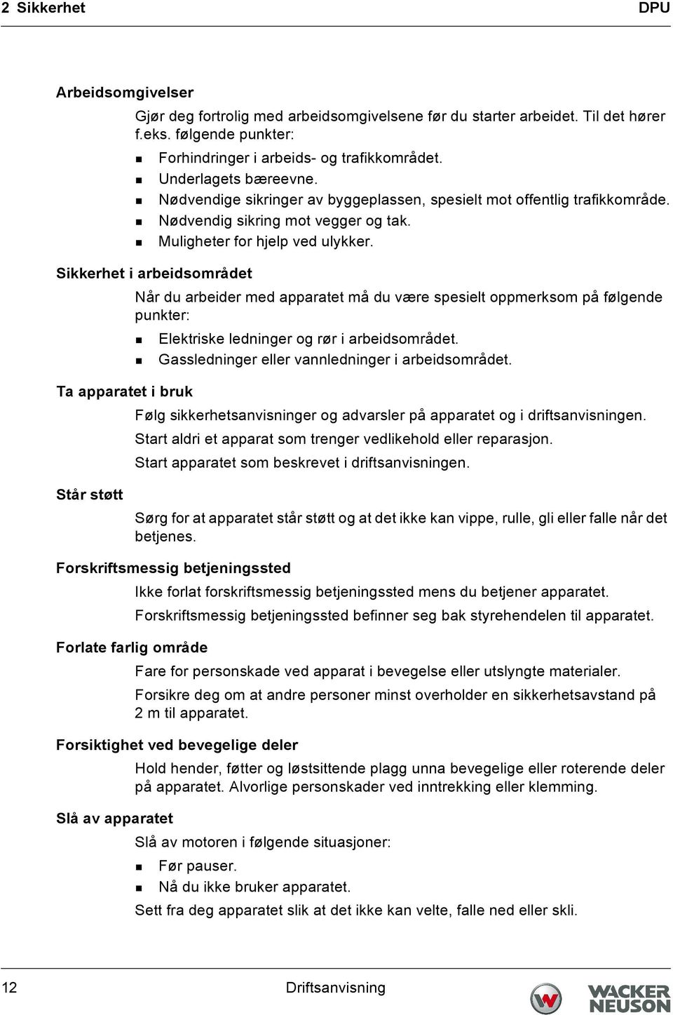 Sikkerhet i arbeidsområdet Når du arbeider med apparatet må du være spesielt oppmerksom på følgende punkter: Elektriske ledninger og rør i arbeidsområdet.