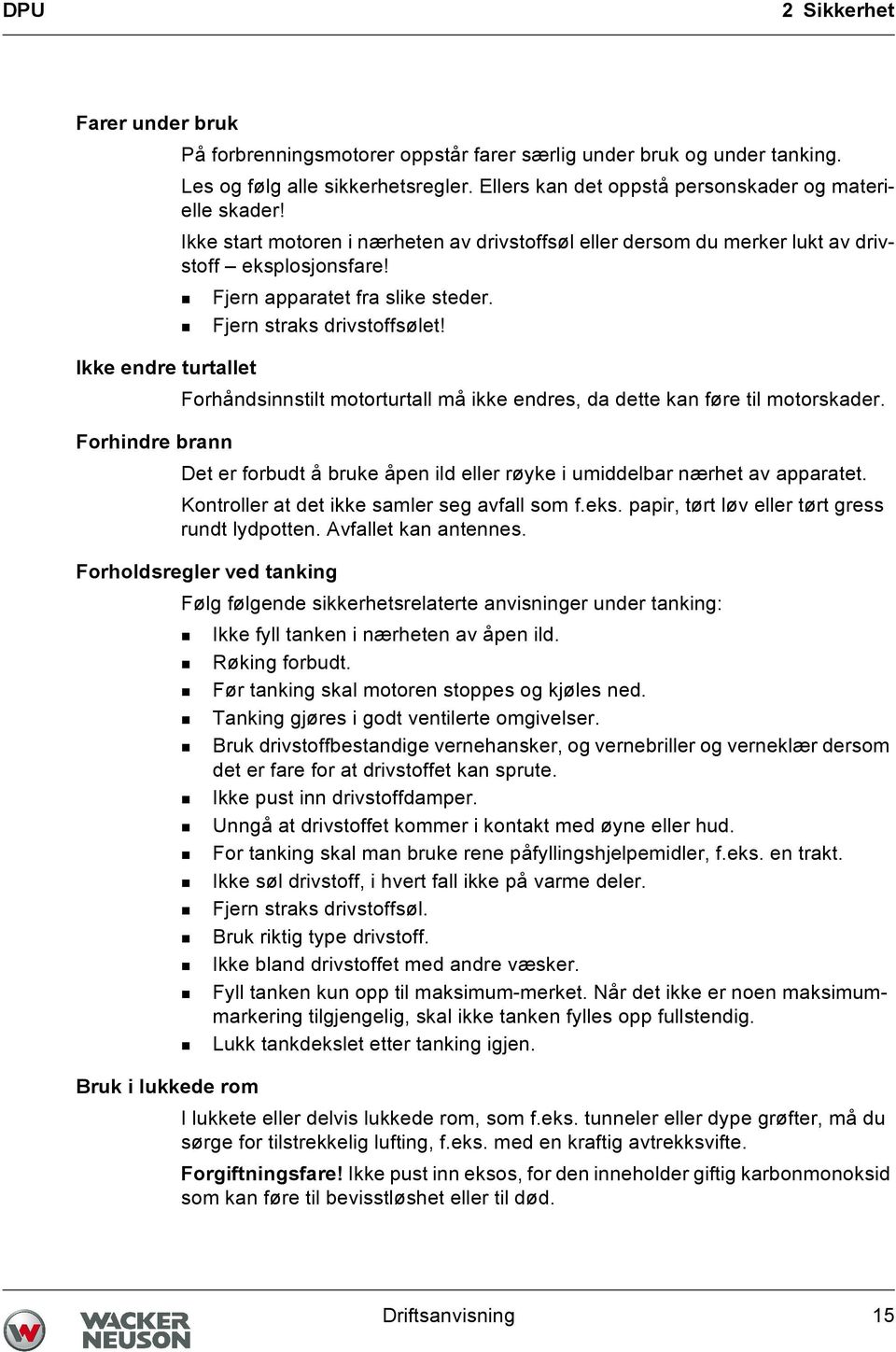 Ikke endre turtallet Forhåndsinnstilt motorturtall må ikke endres, da dette kan føre til motorskader. Forhindre brann Det er forbudt å bruke åpen ild eller røyke i umiddelbar nærhet av apparatet.