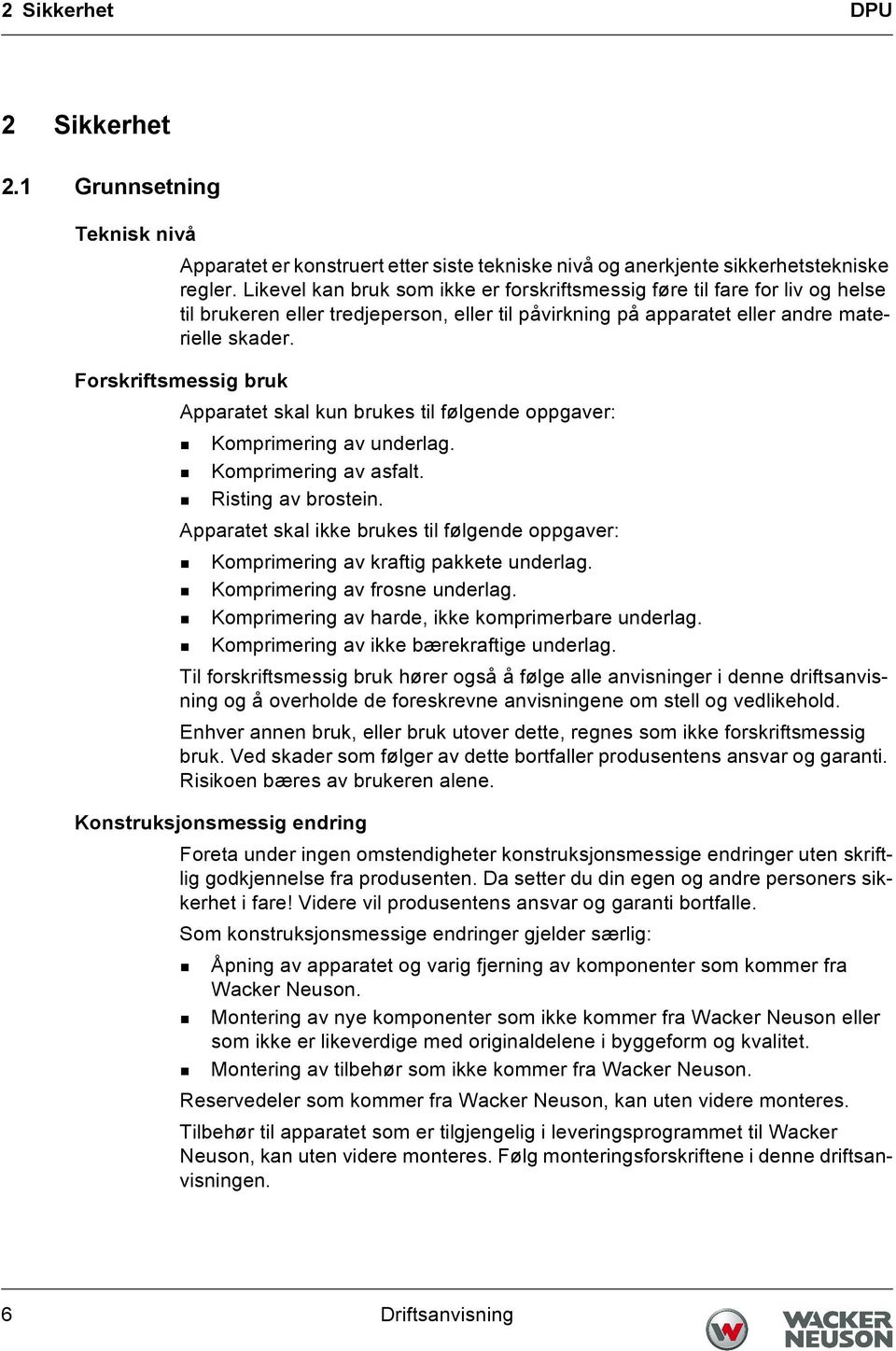 Forskriftsmessig bruk Apparatet skal kun brukes til følgende oppgaver: Komprimering av underlag. Komprimering av asfalt. Risting av brostein.