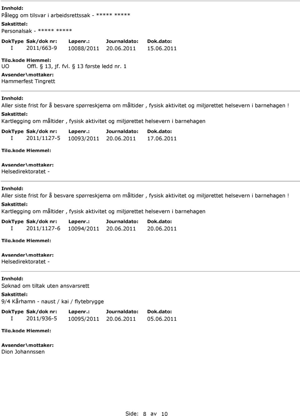 Kartlegging om måltider, fysisk aktivitet og miljørettet helsevern i barnehagen 2011/1127-5 10093/2011 Helsedirektoratet - nnhold: Aller siste frist for å besvare spørreskjema om