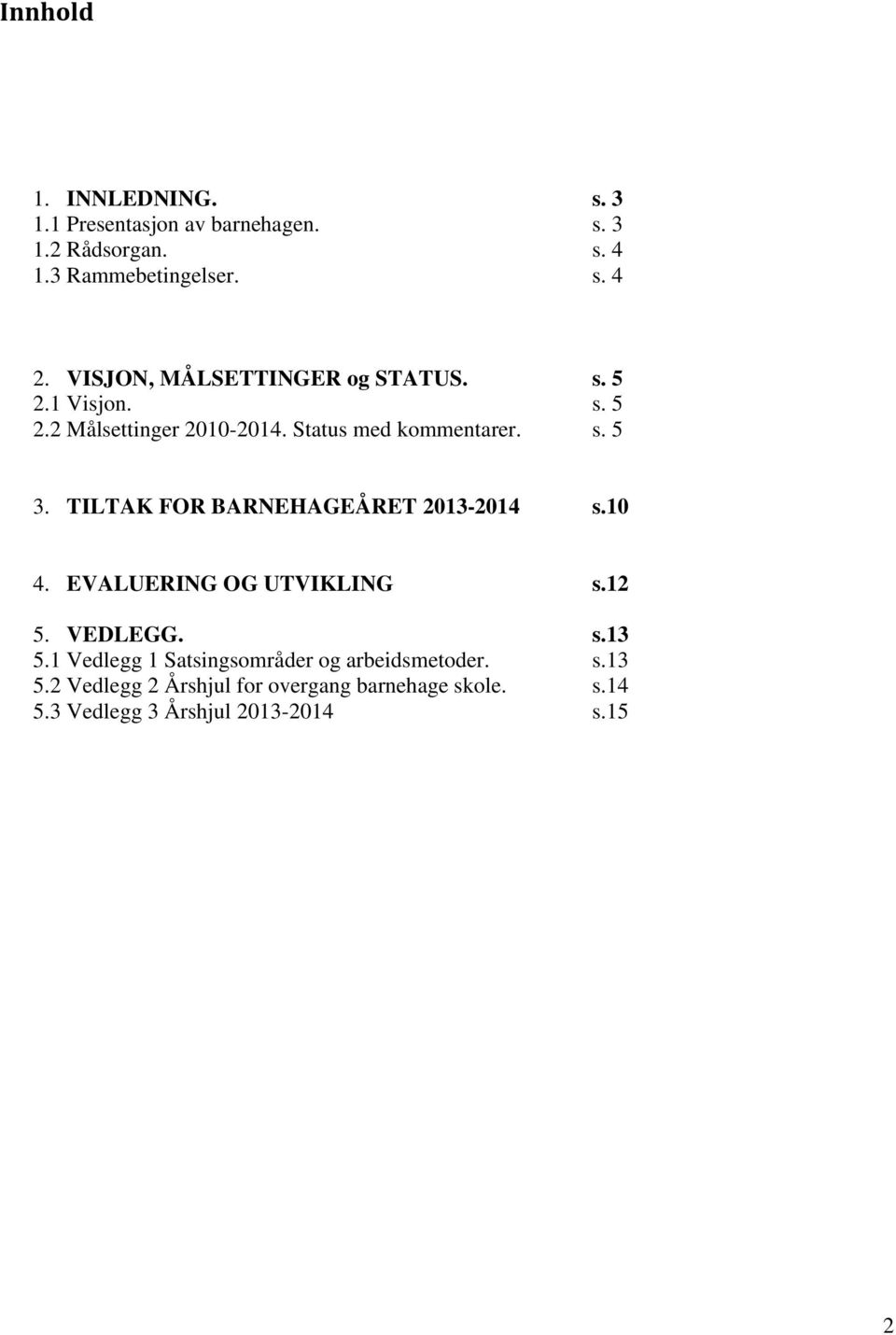 TILTAK FOR BARNEHAGEÅRET 2013-2014 s.10 4. EVALUERING OG UTVIKLING s.12 5. VEDLEGG. s.13 5.