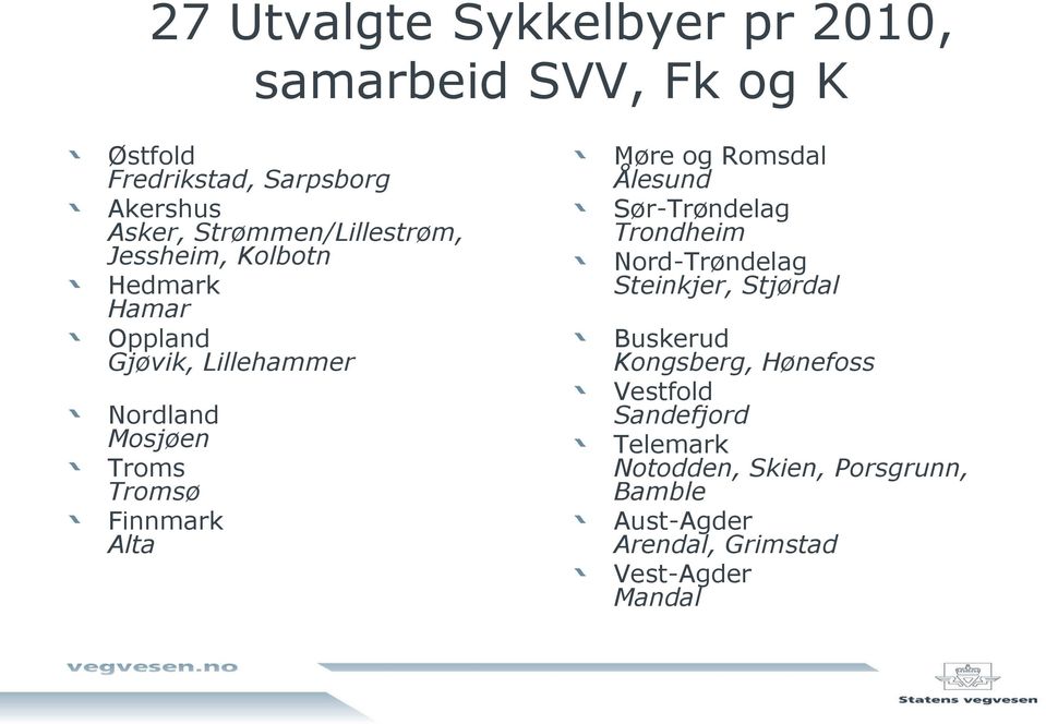 Finnmark Alta Møre og Romsdal Ålesund Sør-Trøndelag Trondheim Nord-Trøndelag Steinkjer, Stjørdal Buskerud