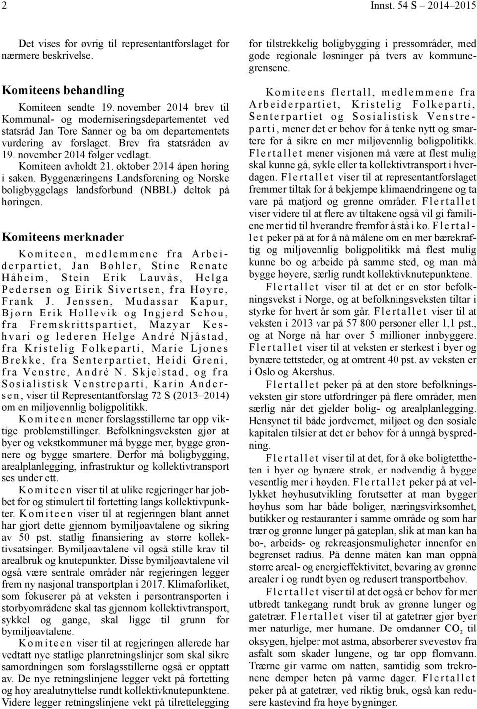 Komiteen avholdt 21. oktober 2014 åpen høring i saken. Byggenæringens Landsforening og Norske boligbyggelags landsforbund (NBBL) deltok på høringen.