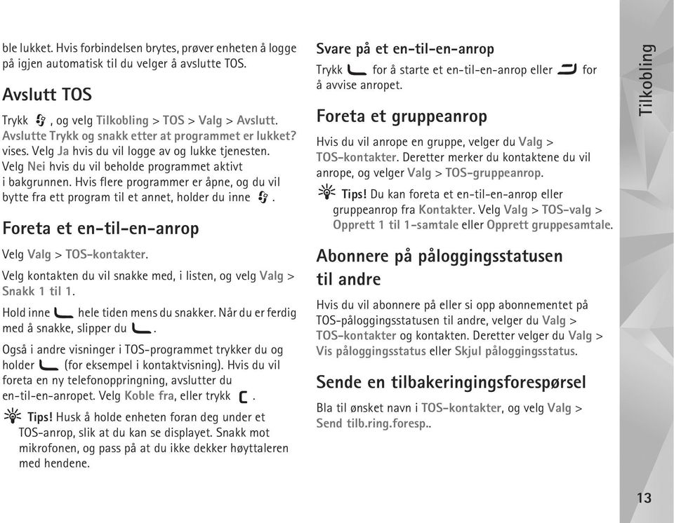 Hvis flere programmer er åpne, og du vil bytte fra ett program til et annet, holder du inne. Foreta et en-til-en-anrop Velg Valg > TOS-kontakter.