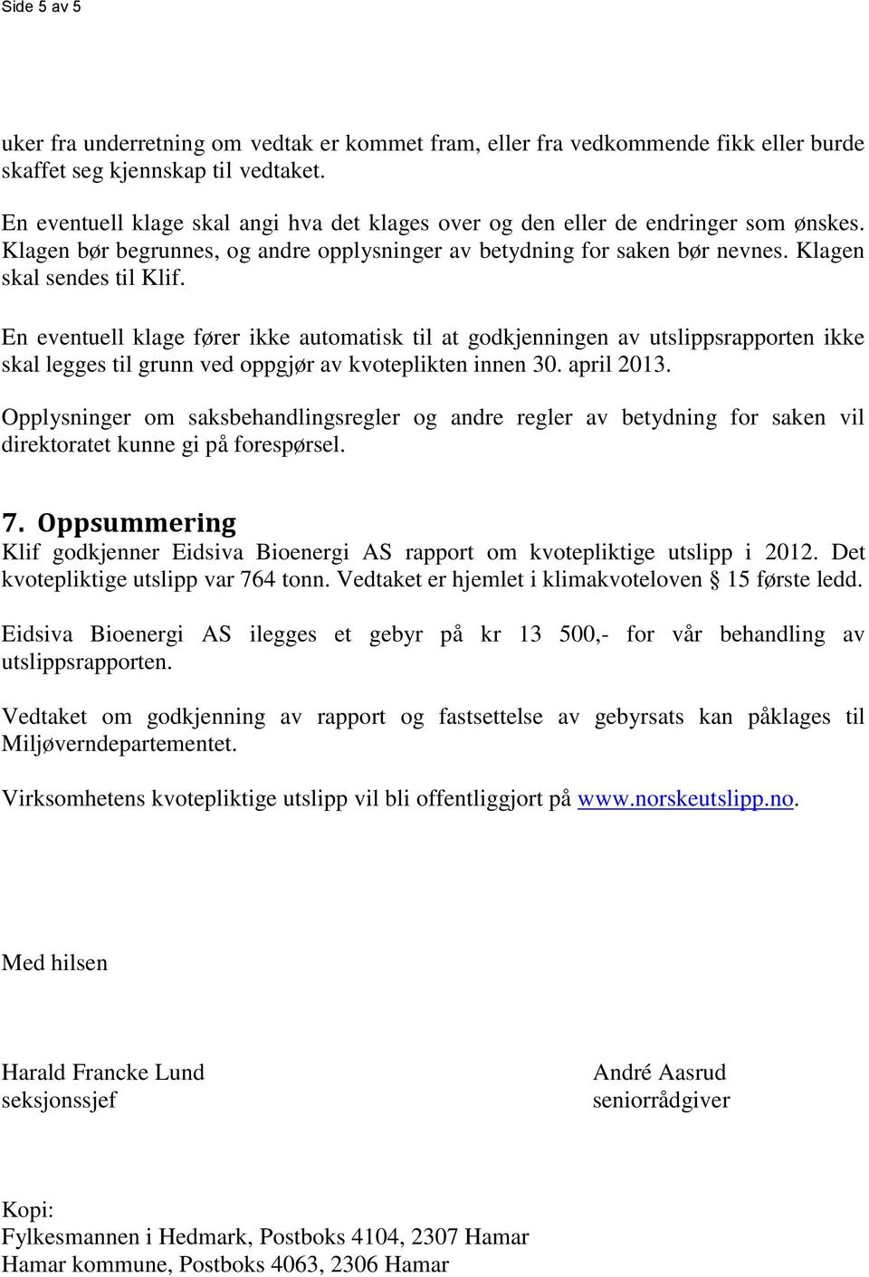 En eventuell klage fører ikke automatisk til at godkjenningen av utslippsrapporten ikke skal legges til grunn ved oppgjør av kvoteplikten innen 30. april 2013.