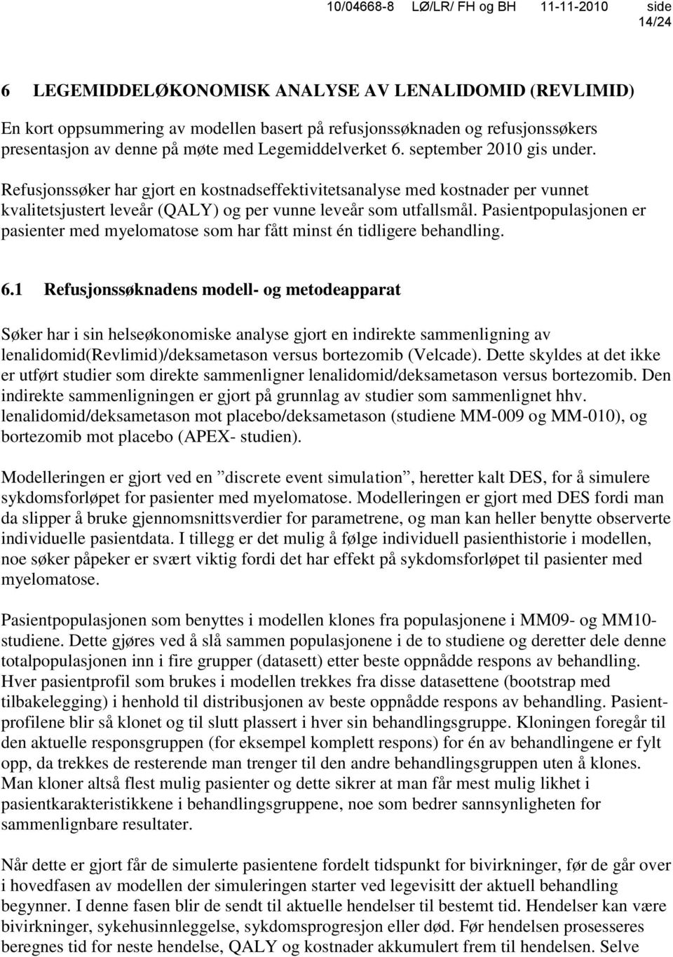 Pasientpopulasjonen er pasienter med myelomatose som har fått minst én tidligere behandling. 6.