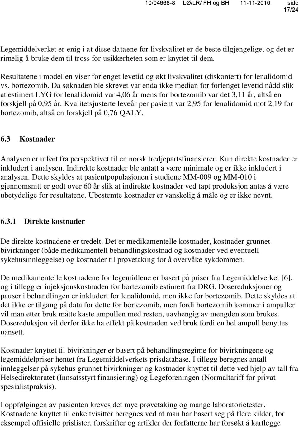 Da søknaden ble skrevet var enda ikke median for forlenget levetid nådd slik at estimert LYG for lenalidomid var 4,06 år mens for bortezomib var det 3,11 år, altså en forskjell på 0,95 år.