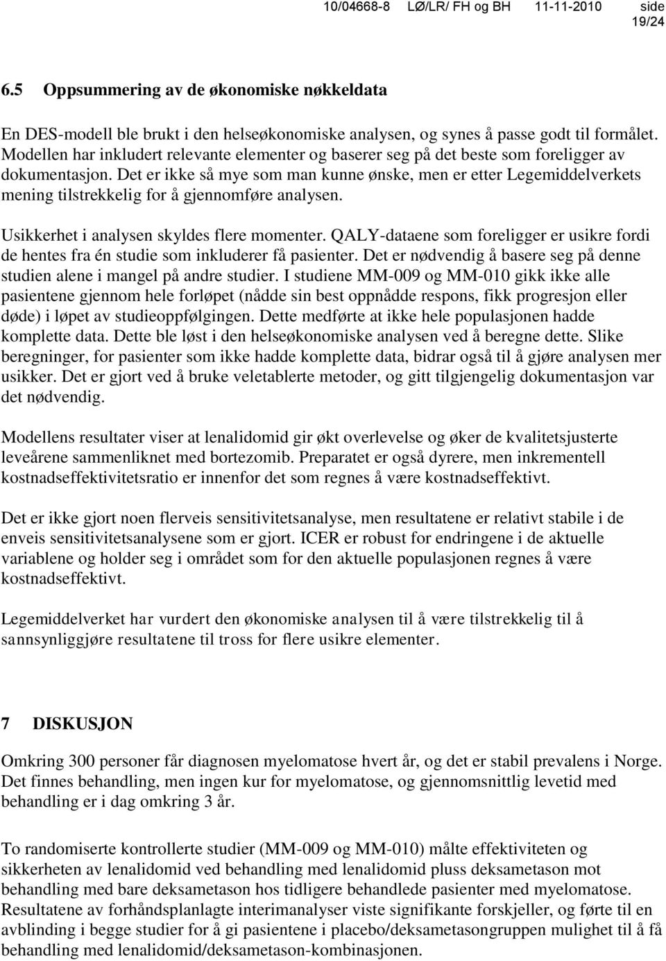 Det er ikke så mye som man kunne ønske, men er etter Legemiddelverkets mening tilstrekkelig for å gjennomføre analysen. Usikkerhet i analysen skyldes flere momenter.