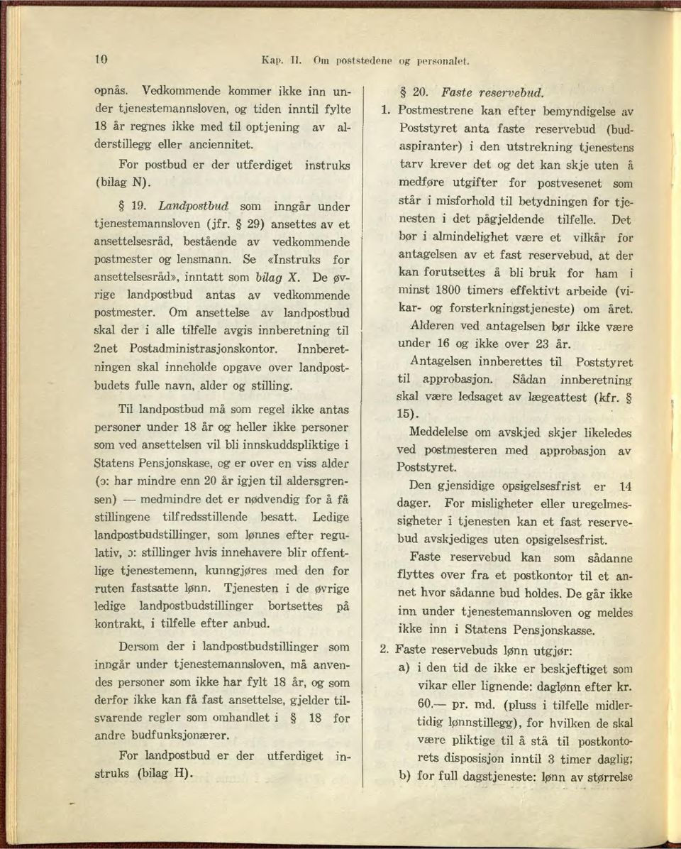 19. Landpostbud som inngår under tjenestemannsloven (jfr. 29) ansettes av et ansettelsesråd, bestående av vedkommende postmester og lensmann. Se «Instruks for ansettelsesråd», inntatt som bilag X.