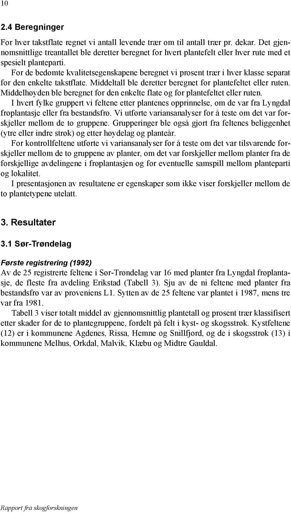 For de bedømte kvalitetsegenskapene beregnet vi prosent trær i hver klasse separat for den enkelte takstflate. Middeltall ble deretter beregnet for plantefeltet eller ruten.