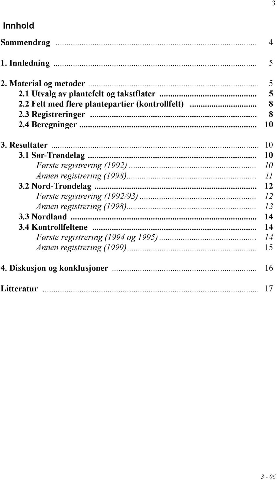 .. 10 Annen registrering (1998)... 11 3.2 Nord-Trøndelag... 12 Første registrering (1992/93)... 12 Annen registrering (1998)... 13 3.3 Nordland.